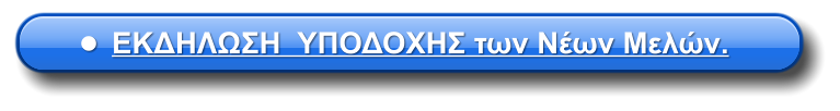 •	ΕΚΔΗΛΩΣΗ  ΥΠΟΔΟΧΗΣ των Νέων Μελών.